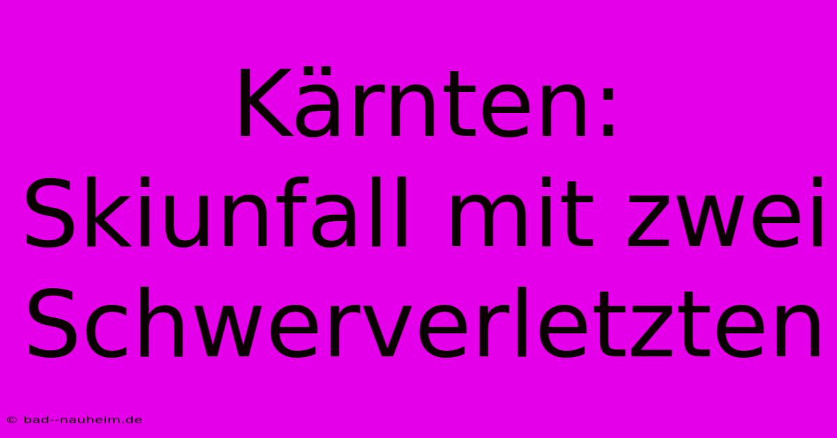 Kärnten: Skiunfall Mit Zwei Schwerverletzten