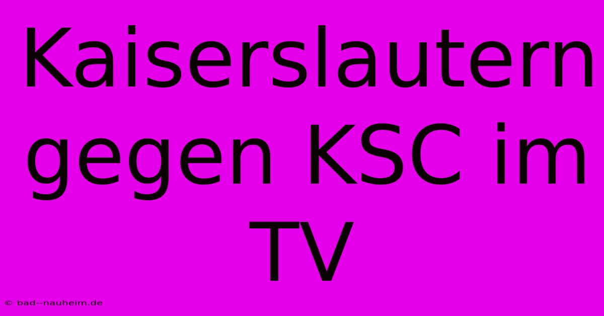 Kaiserslautern Gegen KSC Im TV