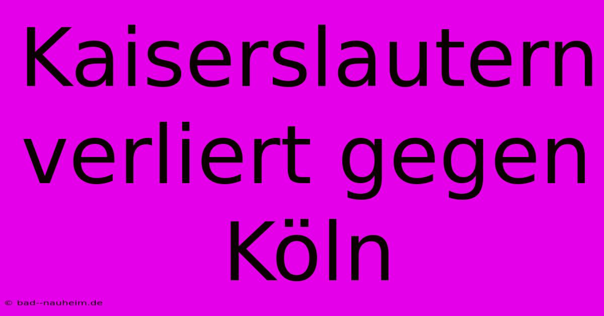 Kaiserslautern Verliert Gegen Köln