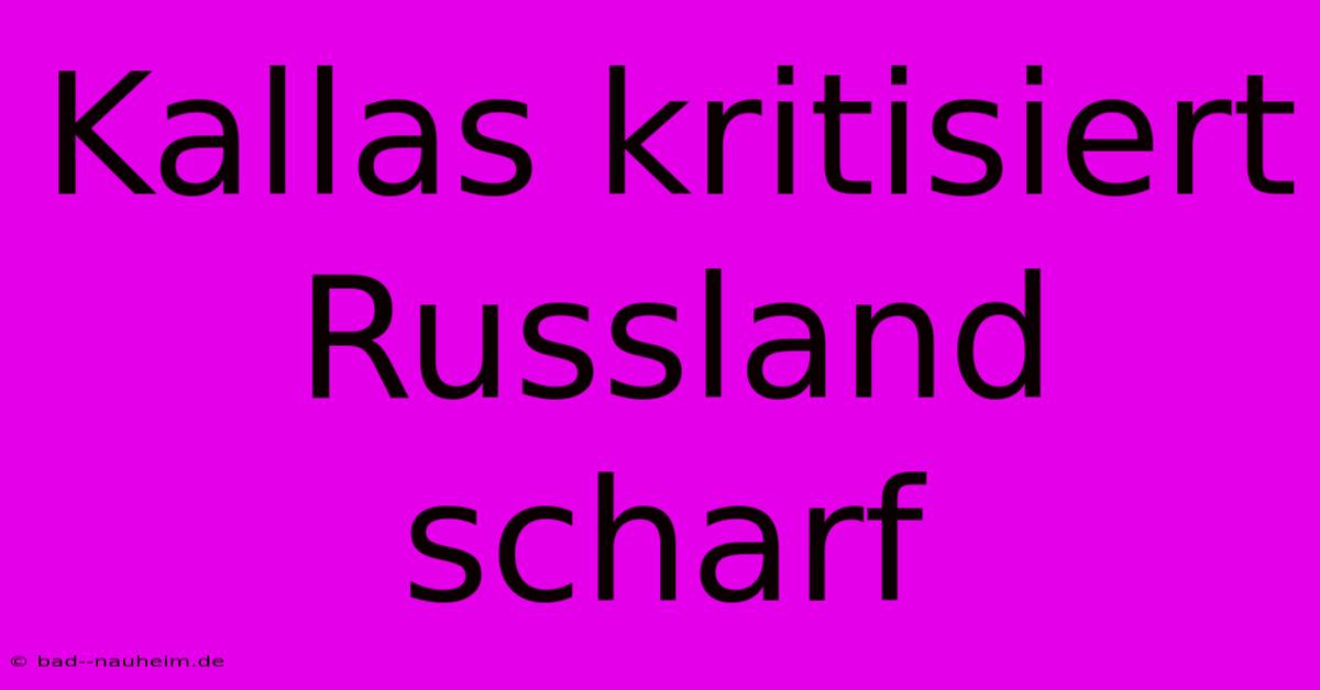 Kallas Kritisiert Russland Scharf