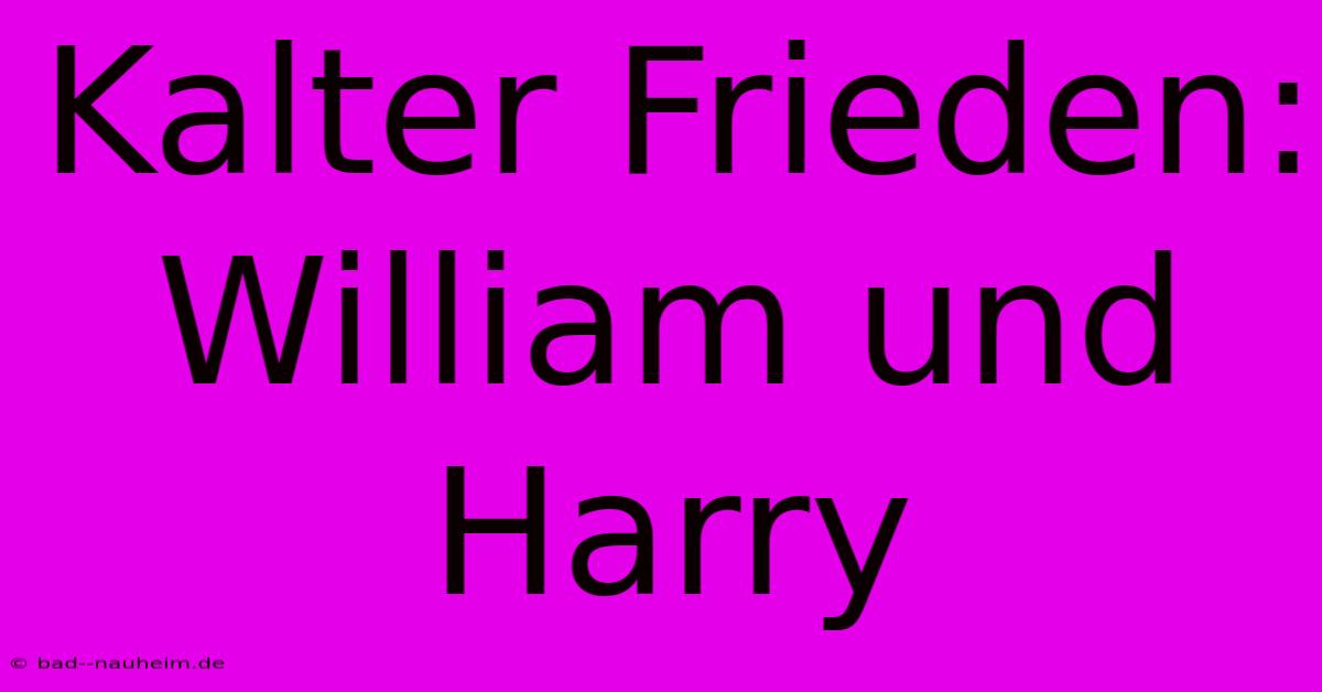 Kalter Frieden:  William Und Harry