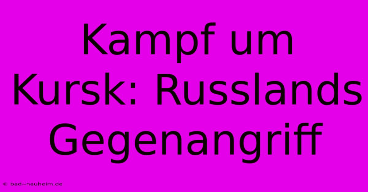 Kampf Um Kursk: Russlands Gegenangriff