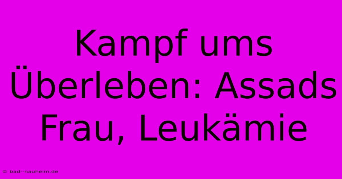 Kampf Ums Überleben: Assads Frau, Leukämie