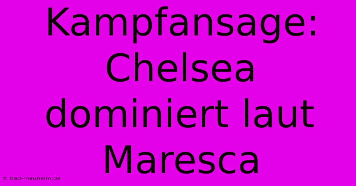 Kampfansage: Chelsea Dominiert Laut Maresca