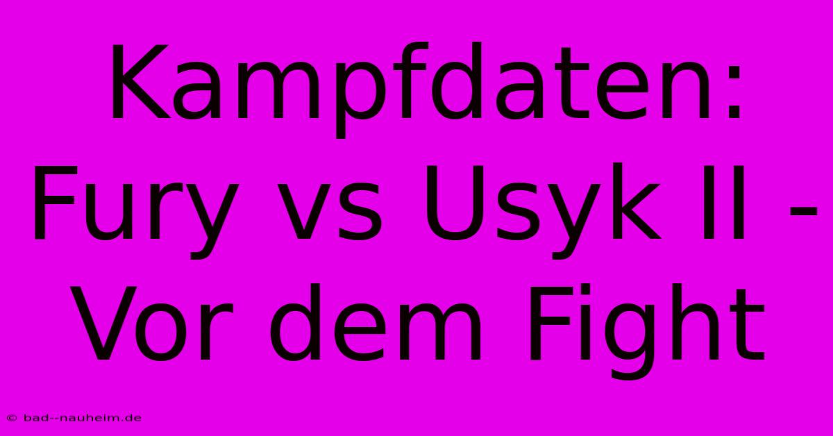 Kampfdaten: Fury Vs Usyk II -  Vor Dem Fight