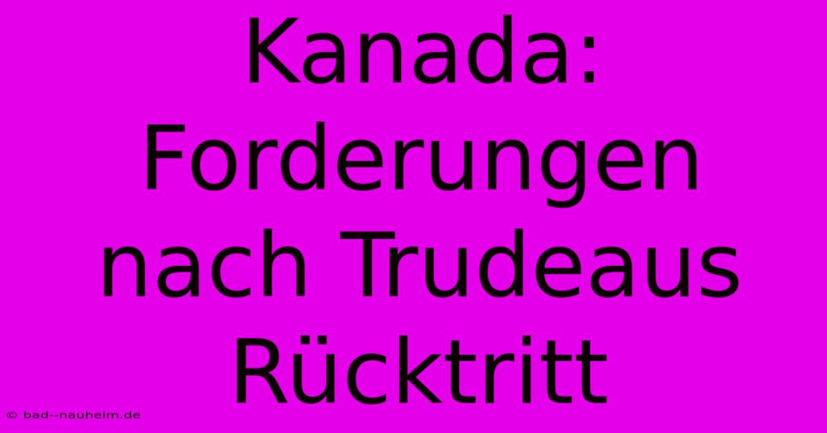 Kanada:  Forderungen Nach Trudeaus Rücktritt