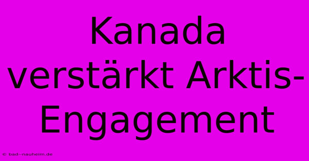 Kanada Verstärkt Arktis-Engagement