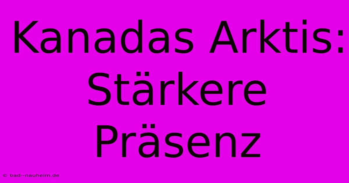 Kanadas Arktis: Stärkere Präsenz