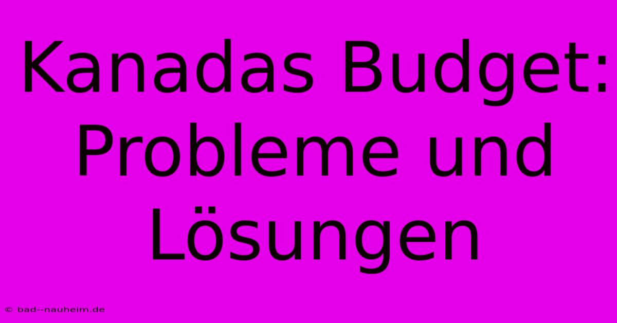 Kanadas Budget: Probleme Und Lösungen