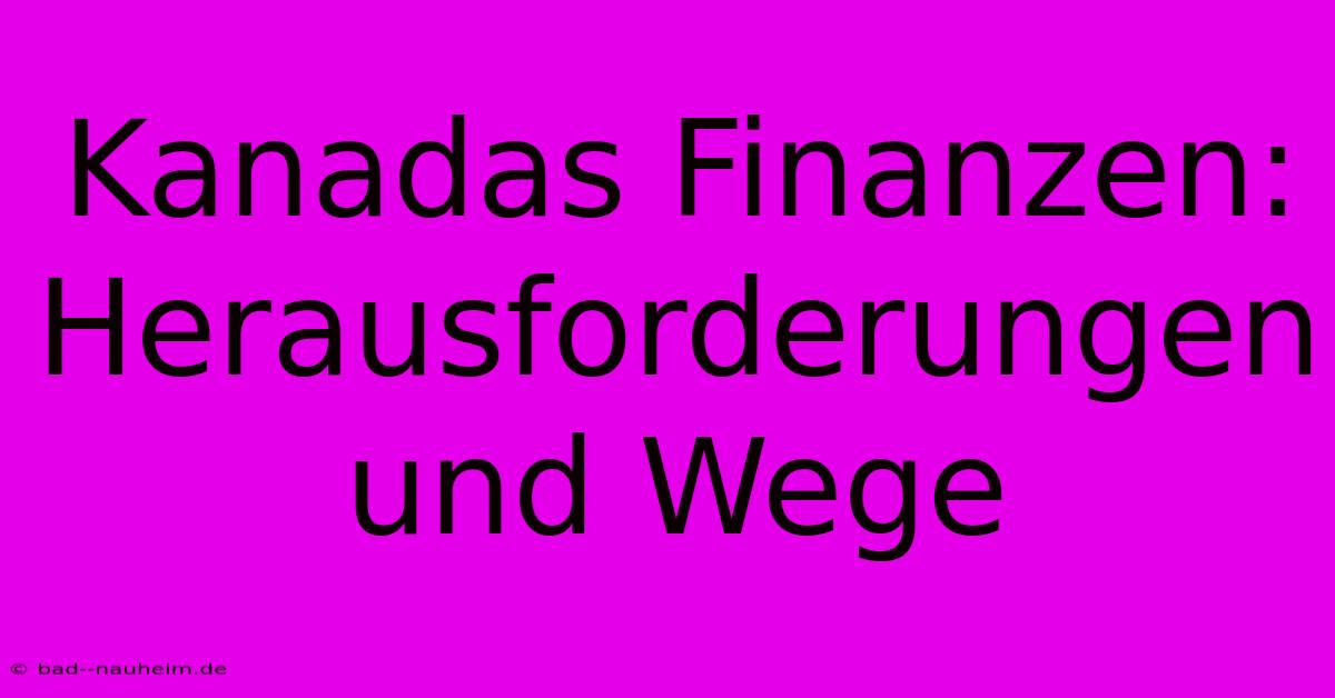 Kanadas Finanzen:  Herausforderungen Und Wege