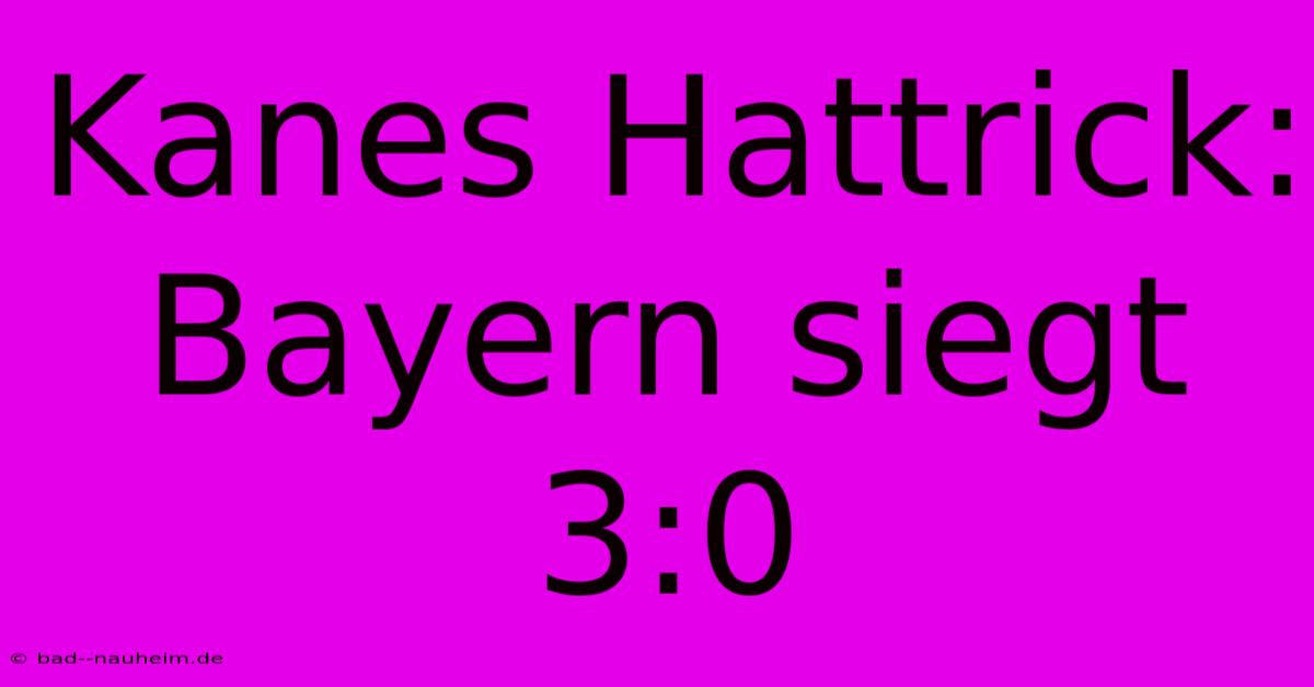 Kanes Hattrick: Bayern Siegt 3:0