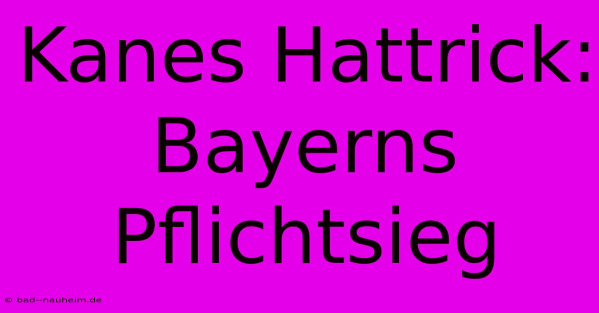 Kanes Hattrick: Bayerns Pflichtsieg