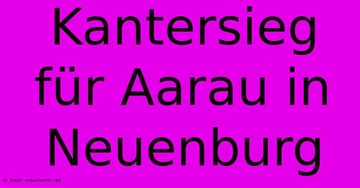 Kantersieg Für Aarau In Neuenburg