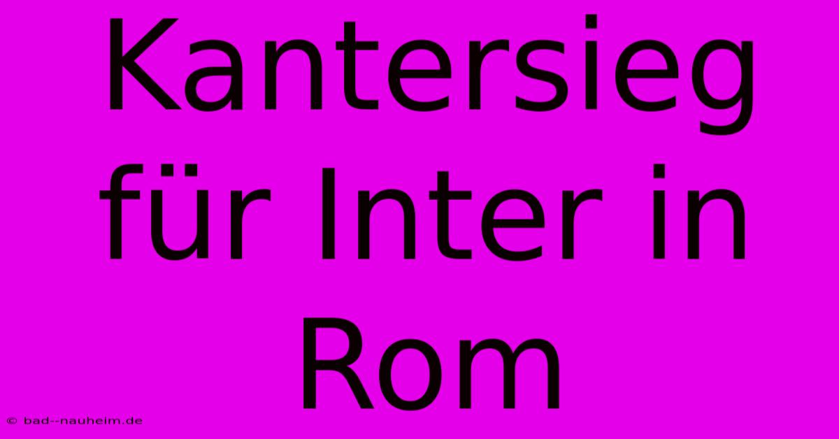 Kantersieg Für Inter In Rom