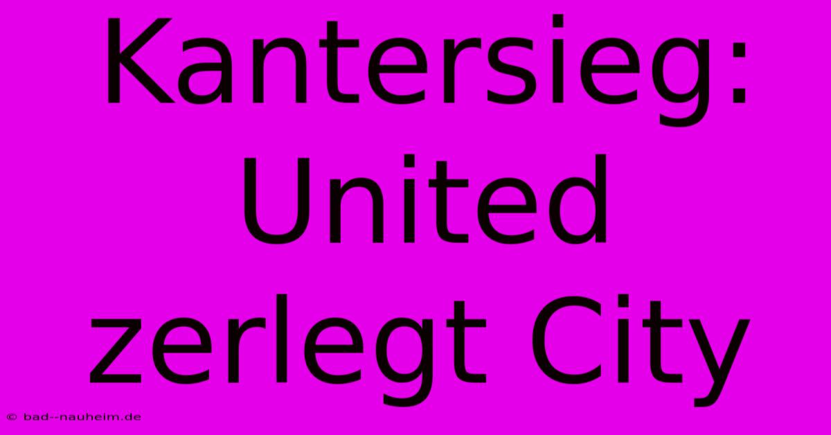 Kantersieg: United Zerlegt City