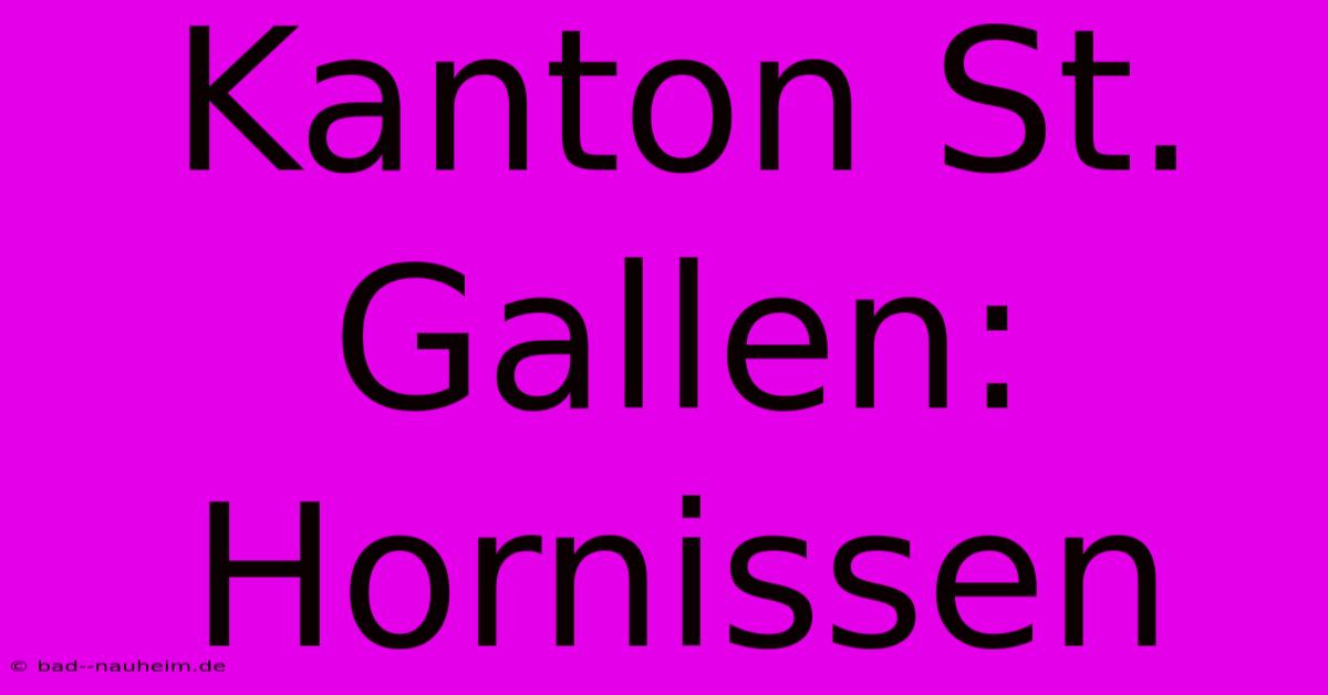 Kanton St. Gallen: Hornissen