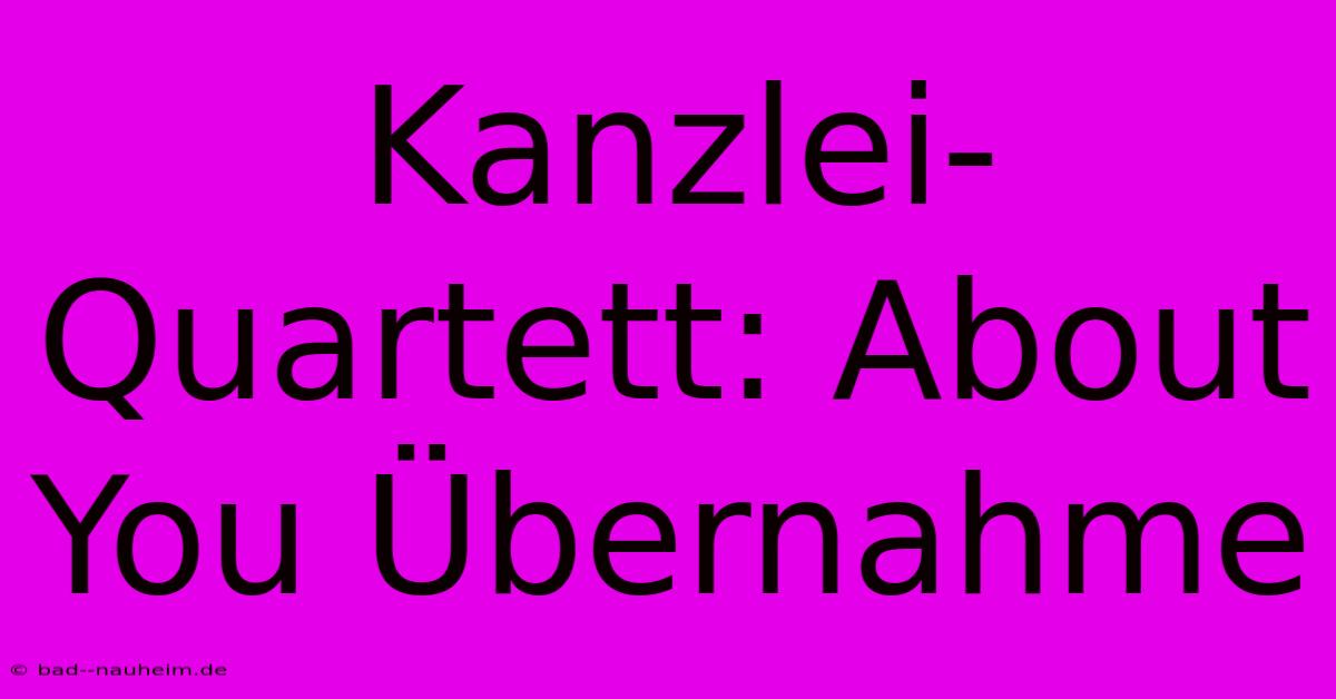 Kanzlei-Quartett: About You Übernahme