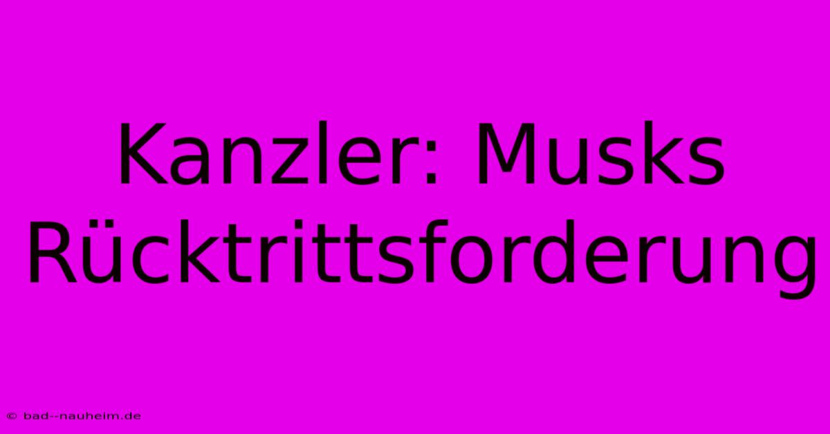 Kanzler: Musks Rücktrittsforderung