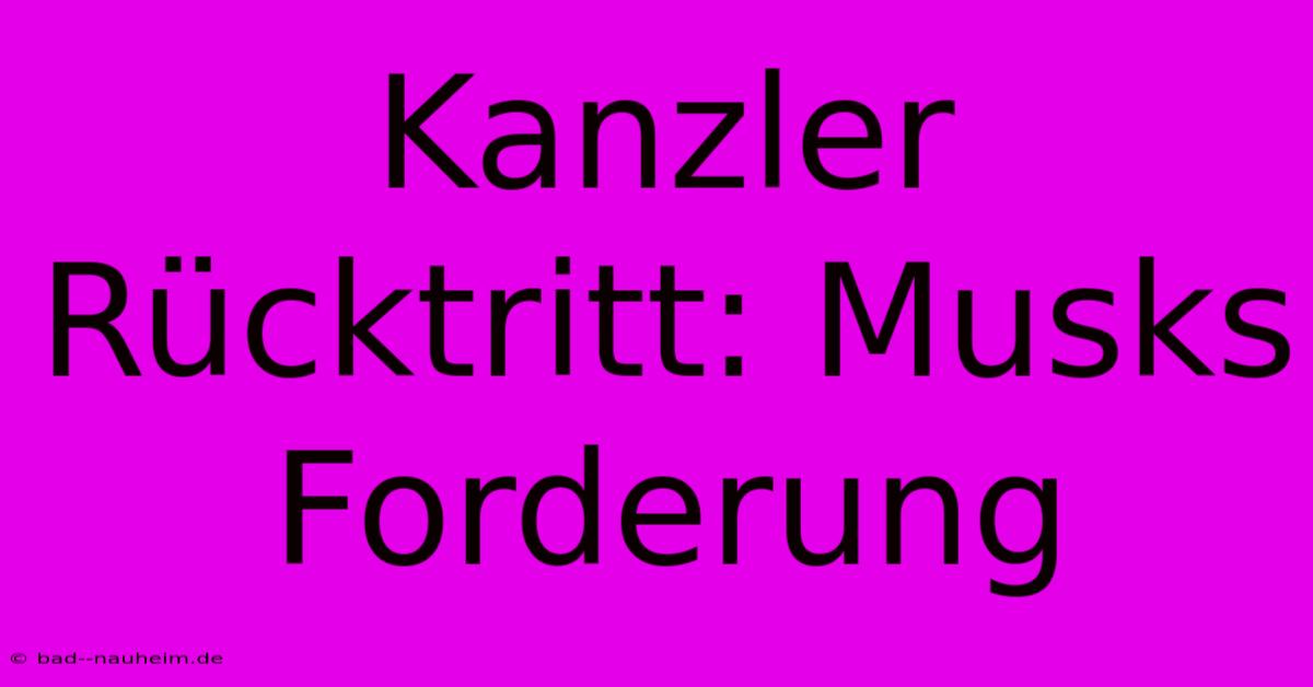 Kanzler Rücktritt: Musks Forderung