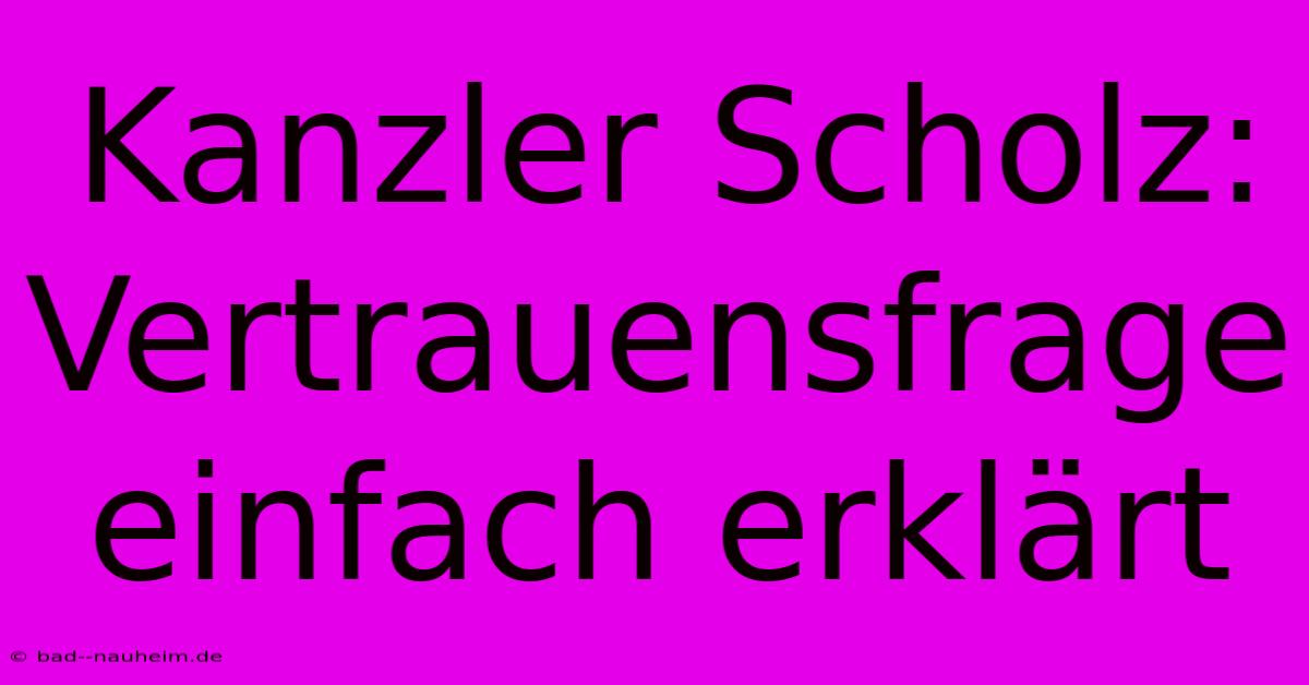 Kanzler Scholz: Vertrauensfrage Einfach Erklärt