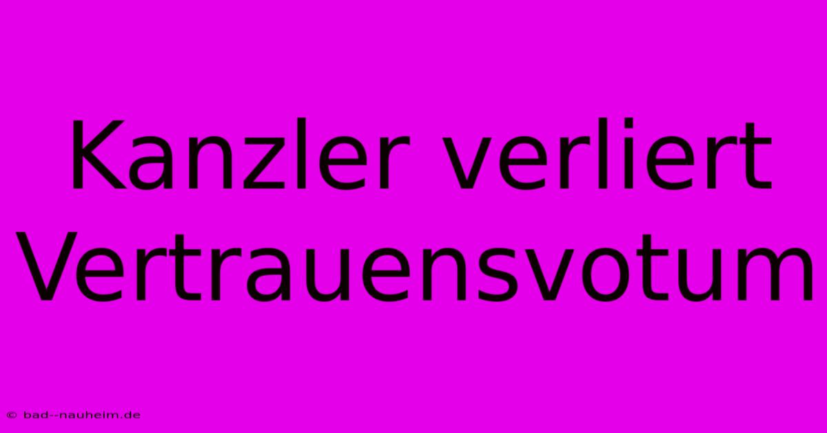 Kanzler Verliert Vertrauensvotum