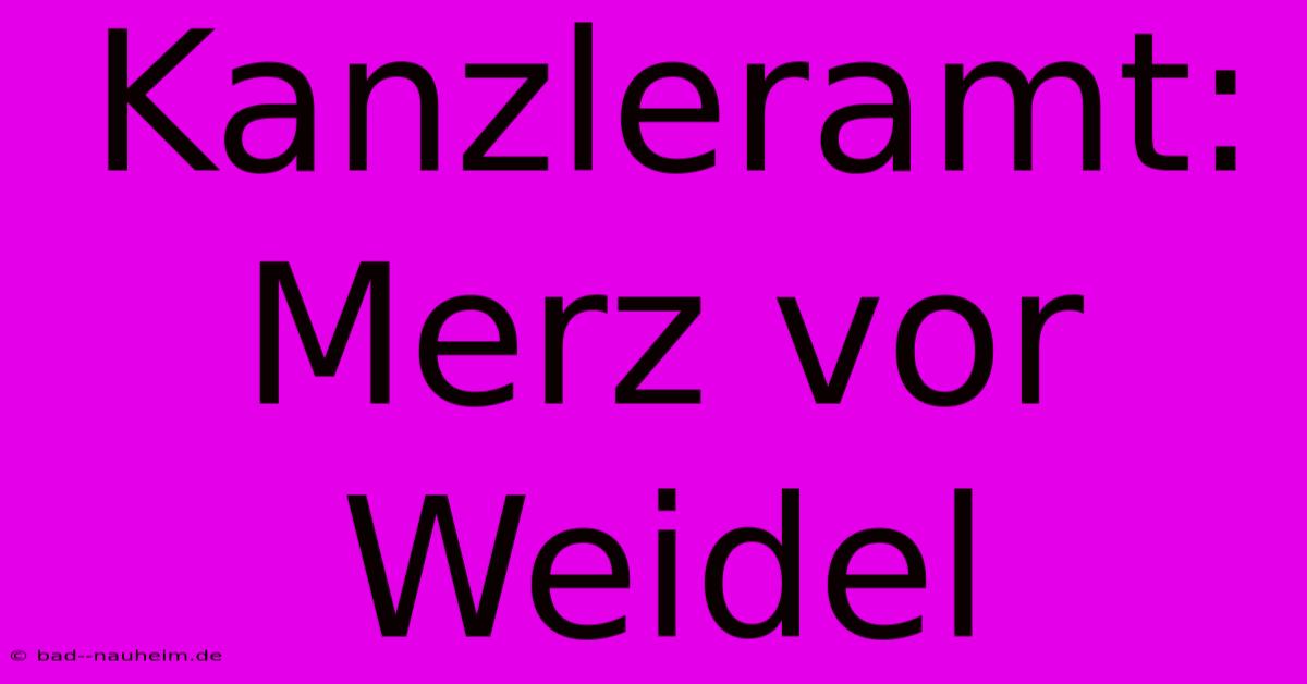 Kanzleramt: Merz Vor Weidel