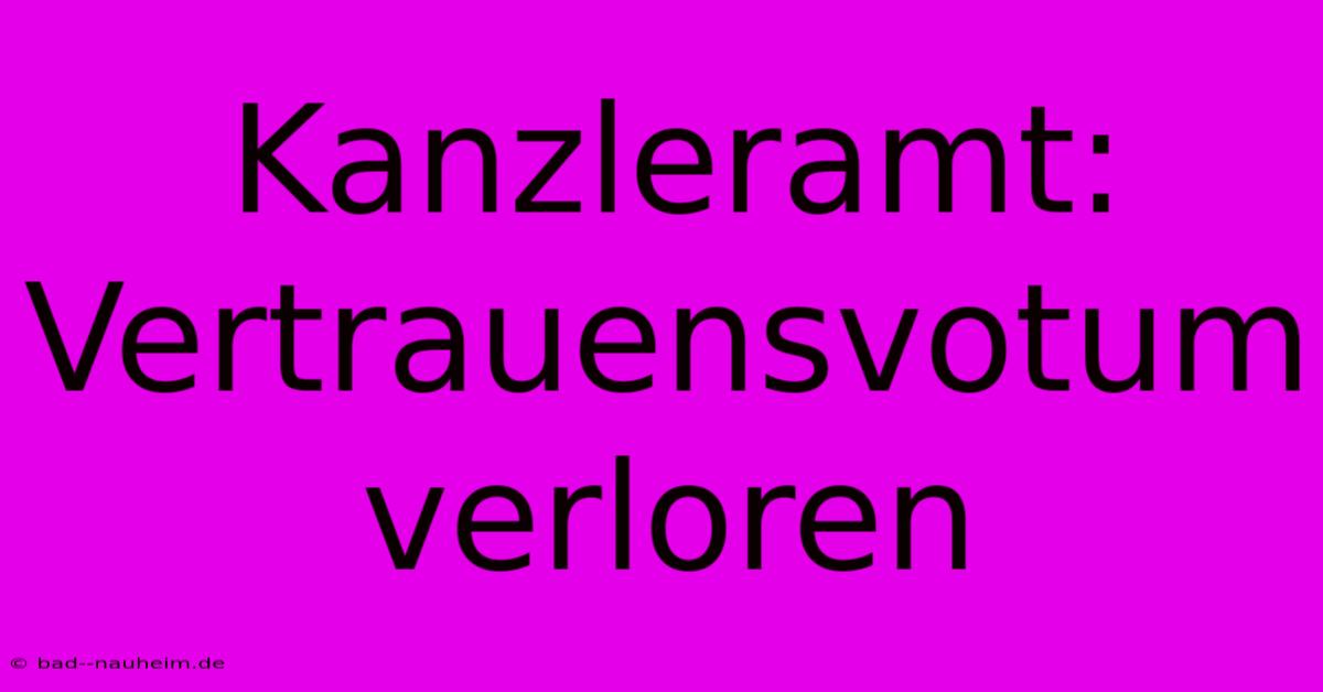 Kanzleramt: Vertrauensvotum Verloren