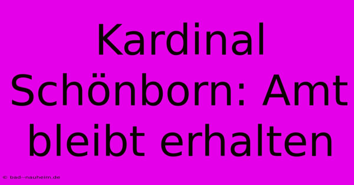 Kardinal Schönborn: Amt Bleibt Erhalten