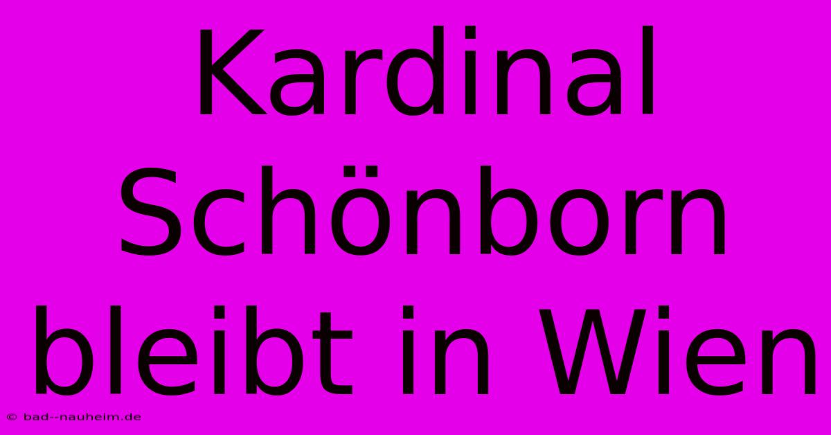 Kardinal Schönborn Bleibt In Wien