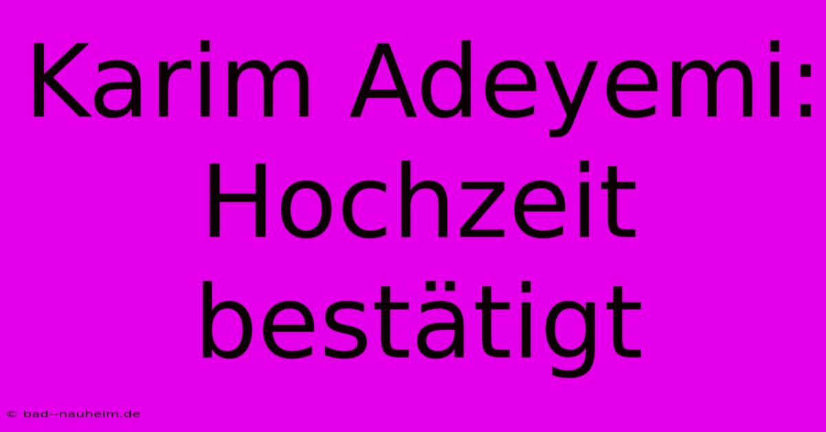 Karim Adeyemi: Hochzeit Bestätigt