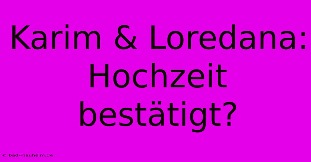 Karim & Loredana: Hochzeit Bestätigt?