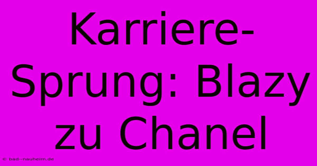 Karriere-Sprung: Blazy Zu Chanel