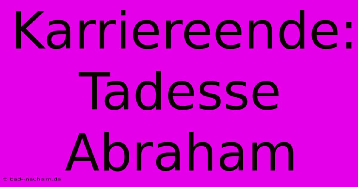 Karriereende: Tadesse Abraham