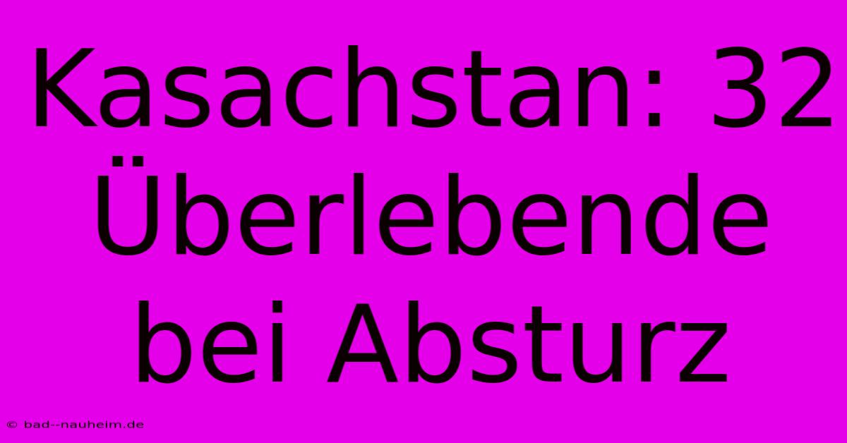 Kasachstan: 32 Überlebende Bei Absturz