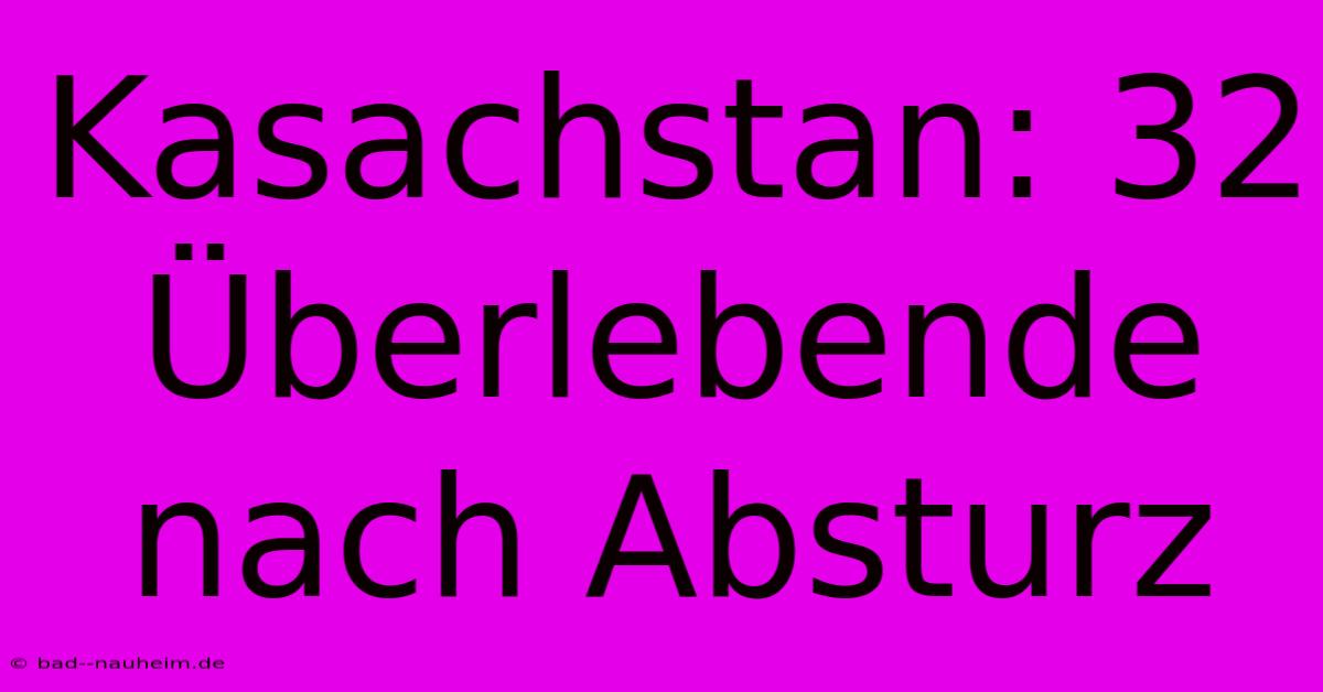 Kasachstan: 32 Überlebende Nach Absturz