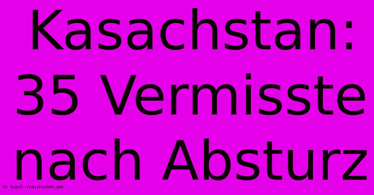 Kasachstan: 35 Vermisste Nach Absturz