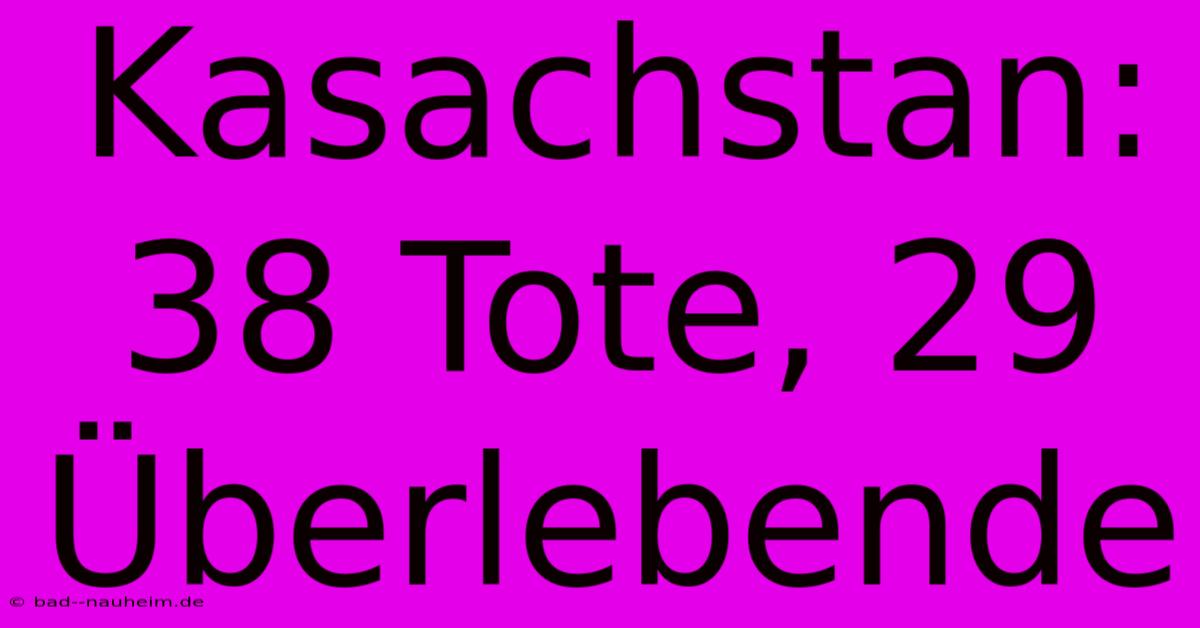 Kasachstan: 38 Tote, 29 Überlebende