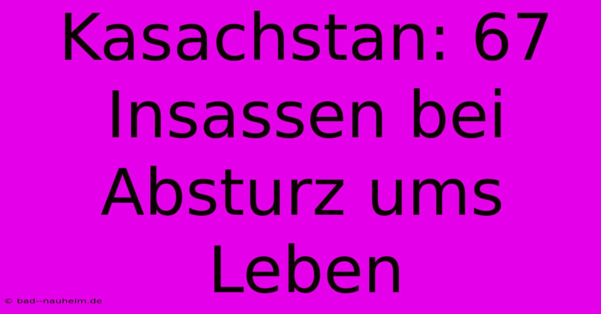 Kasachstan: 67 Insassen Bei Absturz Ums Leben