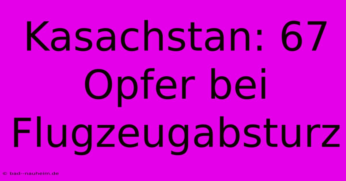 Kasachstan: 67 Opfer Bei Flugzeugabsturz