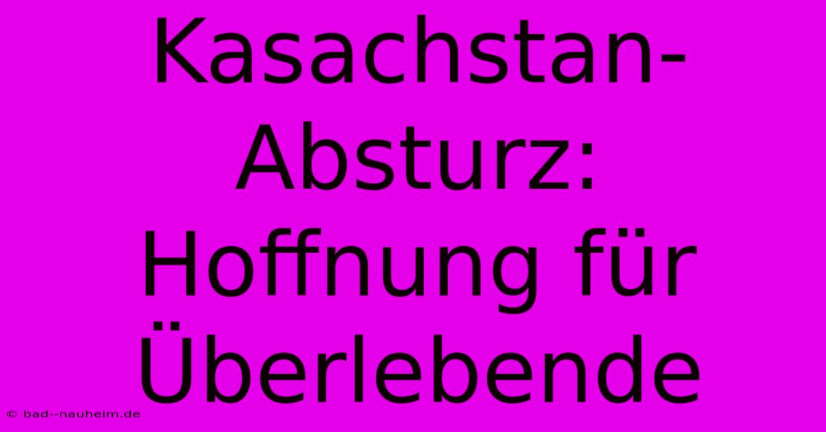 Kasachstan-Absturz: Hoffnung Für Überlebende