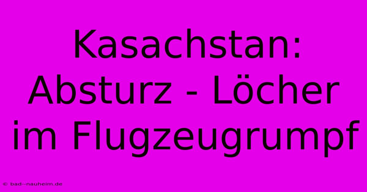 Kasachstan: Absturz - Löcher Im Flugzeugrumpf