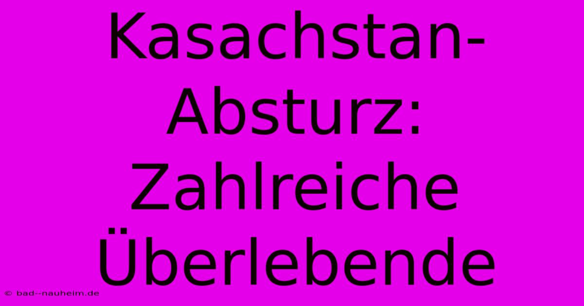 Kasachstan-Absturz: Zahlreiche Überlebende