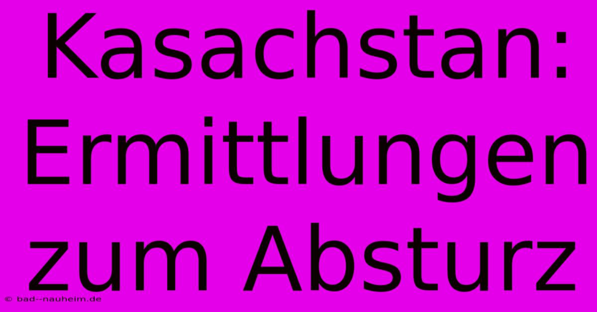 Kasachstan: Ermittlungen Zum Absturz