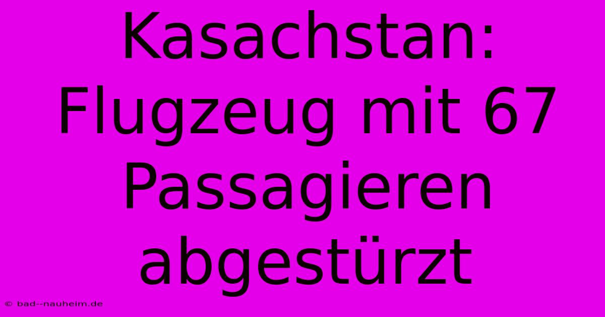 Kasachstan: Flugzeug Mit 67 Passagieren Abgestürzt