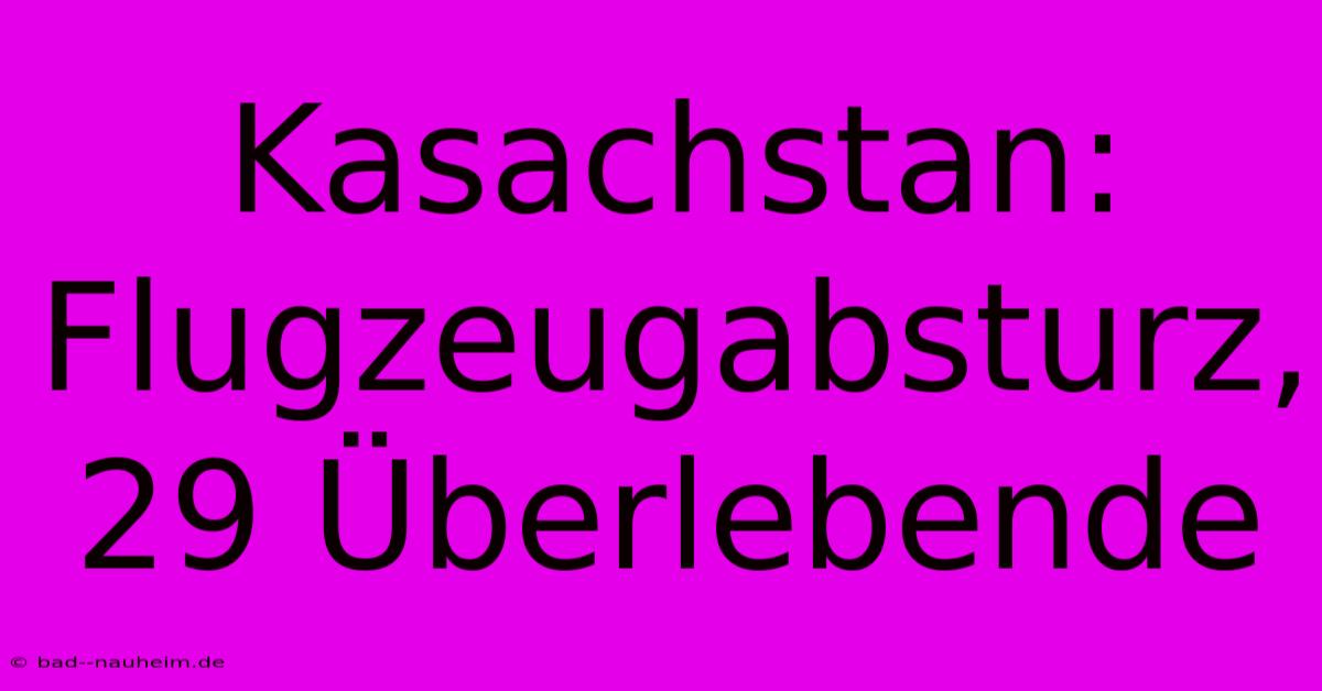 Kasachstan: Flugzeugabsturz, 29 Überlebende