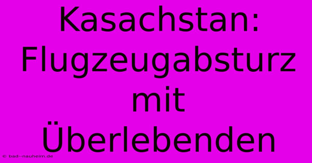 Kasachstan: Flugzeugabsturz Mit Überlebenden