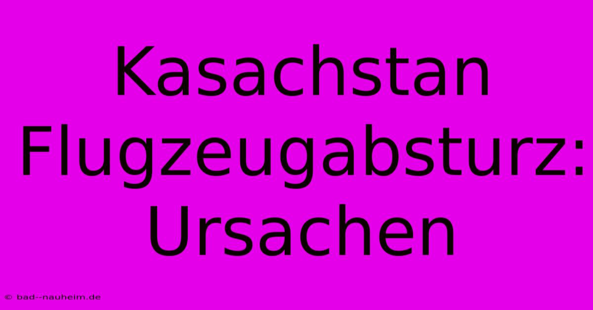 Kasachstan Flugzeugabsturz: Ursachen