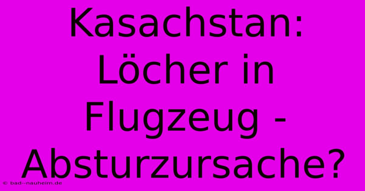 Kasachstan: Löcher In Flugzeug - Absturzursache?