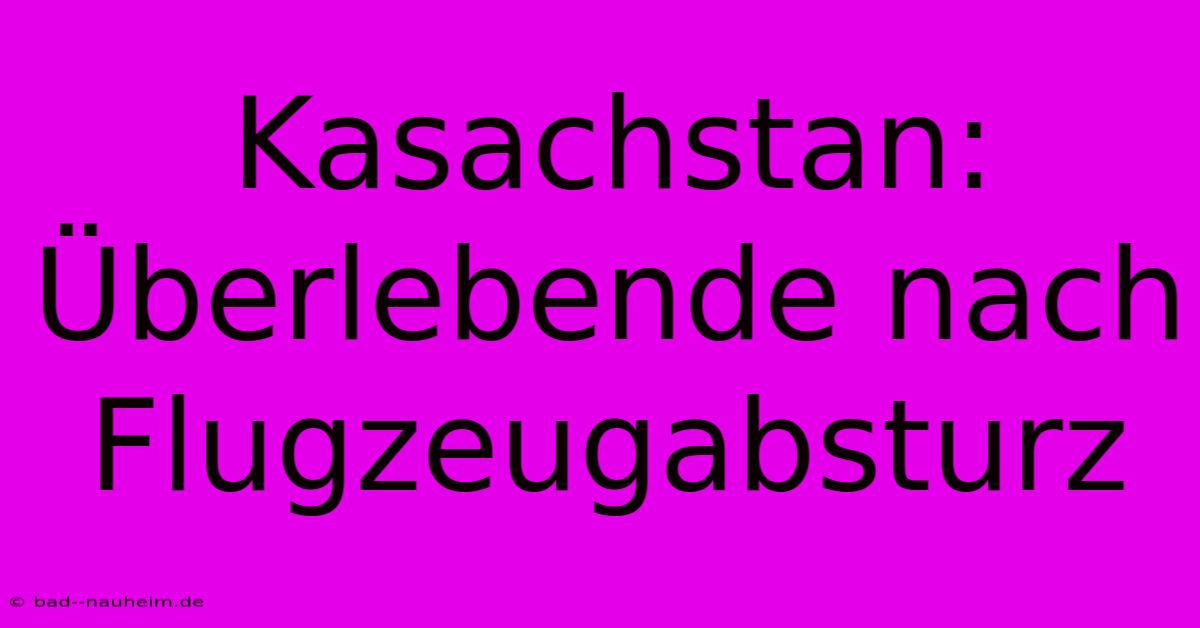 Kasachstan: Überlebende Nach Flugzeugabsturz