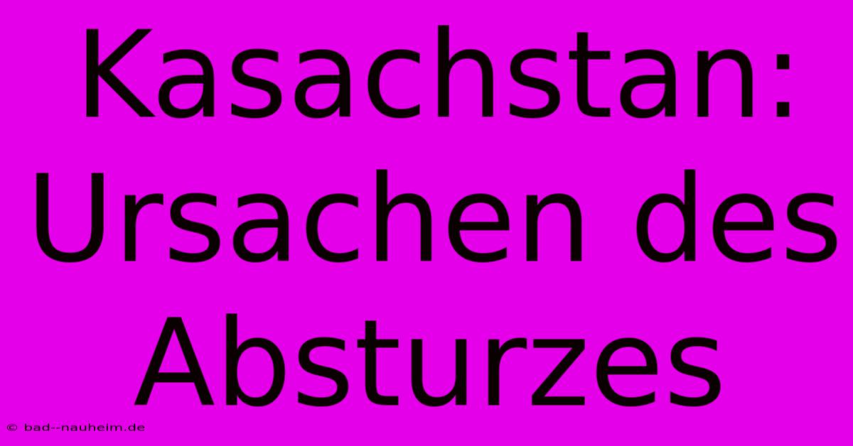 Kasachstan: Ursachen Des Absturzes